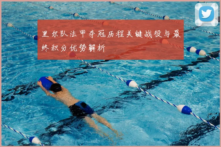 里尔队法甲夺冠历程关键战役与最终积分优势解析