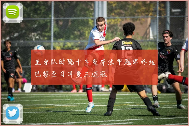 里尔队时隔十年重夺法甲冠军终结巴黎圣日耳曼三连冠