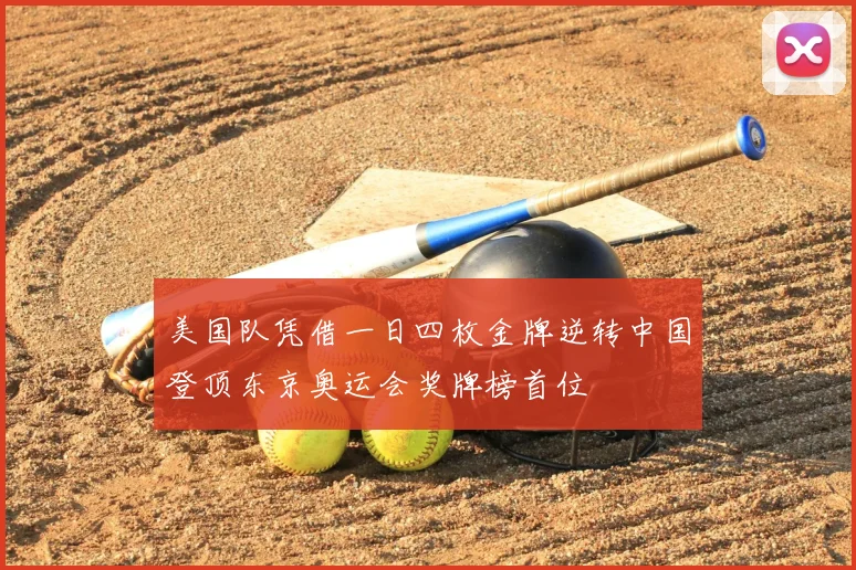 美国队凭借一日四枚金牌逆转中国登顶东京奥运会奖牌榜首位