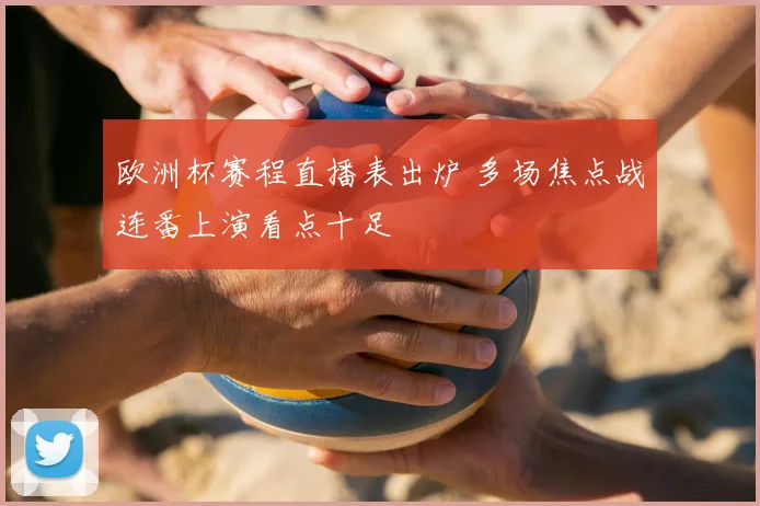 欧洲杯赛程直播表出炉 多场焦点战连番上演看点十足