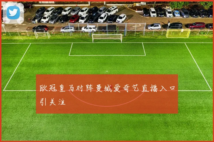 欧冠皇马对阵曼城爱奇艺直播入口引关注