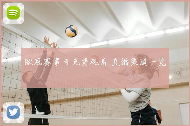 欧冠赛事可免费观看 直播渠道一览