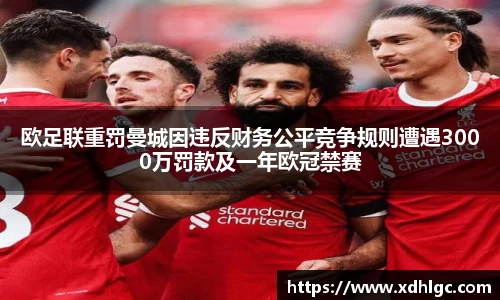 欧足联重罚曼城因违反财务公平竞争规则遭遇3000万罚款及一年欧冠禁赛